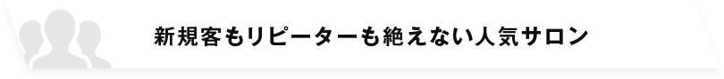 新規客もリピーターも絶えない人気サロン